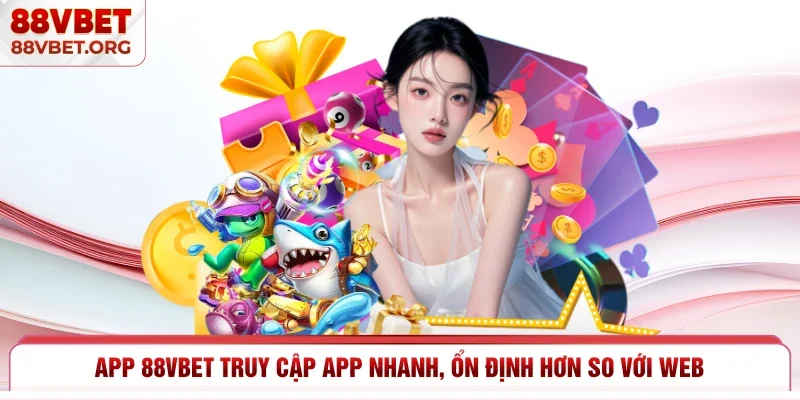 App 88vbet truy cập app nhanh, ổn định hơn so với web 