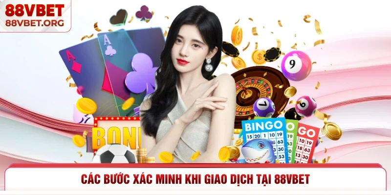Các bước xác minh khi giao dịch tại 88vbet