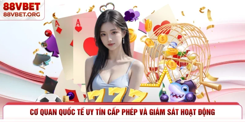 Cơ quan quốc tế uy tín cấp phép và giám sát hoạt động 