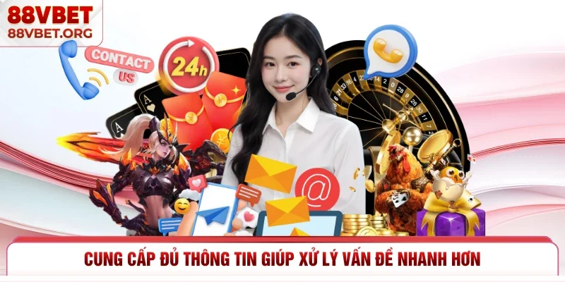 Cung cấp đủ thông tin giúp xử lý vấn đề nhanh hơn