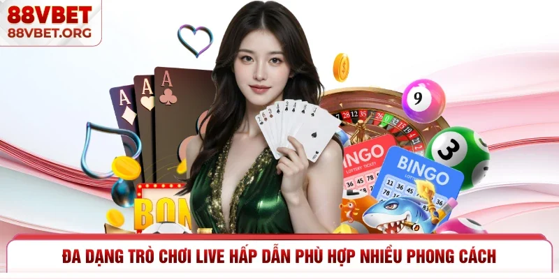 Đa dạng trò chơi live hấp dẫn phù hợp nhiều phong cách 
