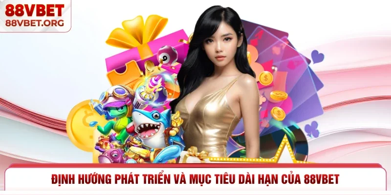 Định hướng phát triển và mục tiêu dài hạn của 88vbet