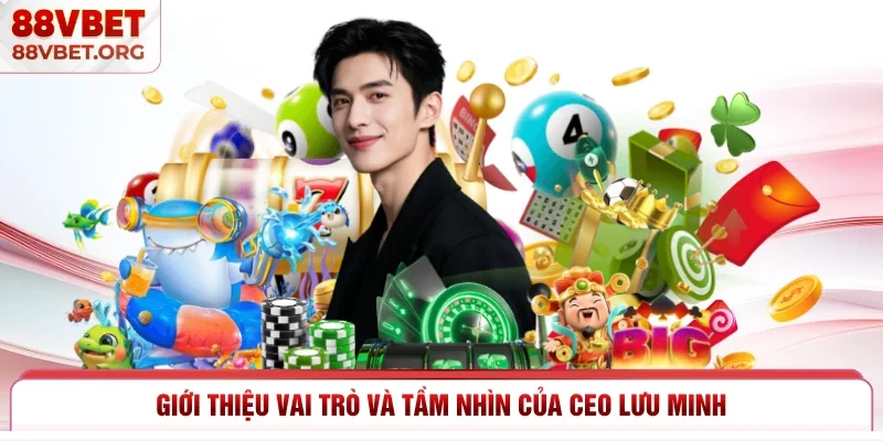 Giới thiệu vai trò và tầm nhìn của CEO Lưu Minh 