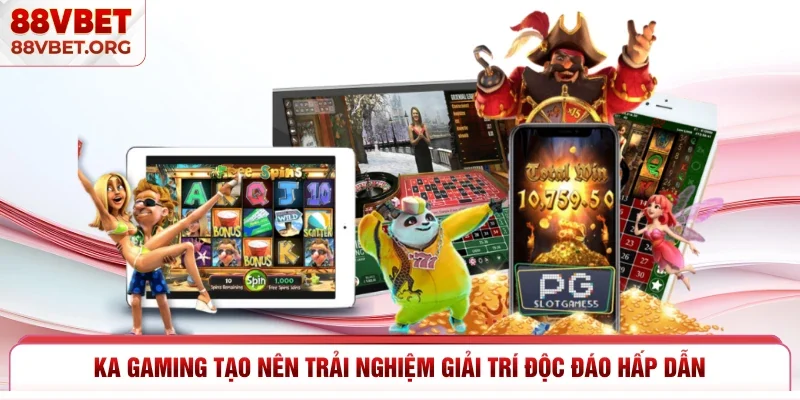 KA Gaming tạo nên trải nghiệm giải trí độc đáo hấp dẫn