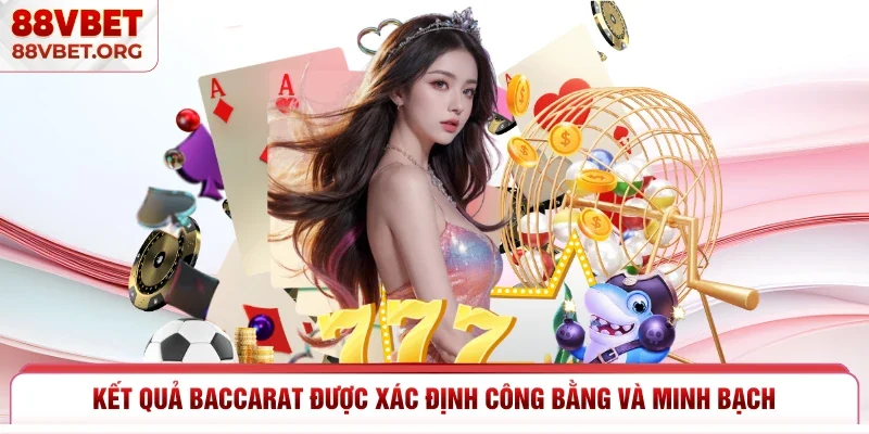 Kết quả Baccarat được xác định công bằng và minh bạch