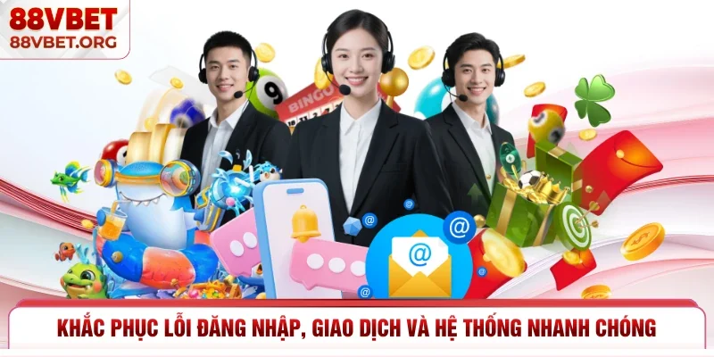 Khắc phục lỗi đăng nhập, giao dịch và hệ thống nhanh chóng