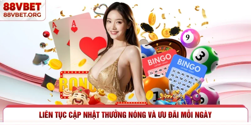 Liên tục cập nhật thưởng nóng và ưu đãi mỗi ngày