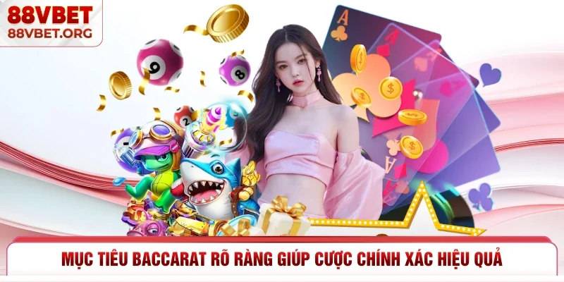 Mục tiêu Baccarat rõ ràng giúp cược chính xác hiệu quả