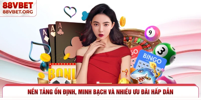 Nền tảng ổn định, minh bạch và nhiều ưu đãi hấp dẫn