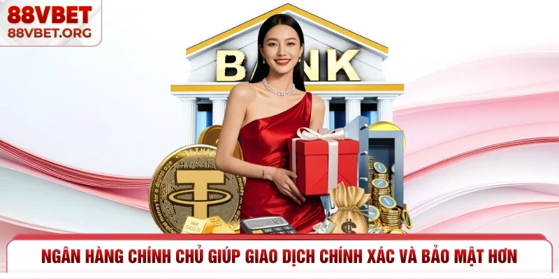 Ngân hàng chính chủ giúp giao dịch chính xác và bảo mật hơn