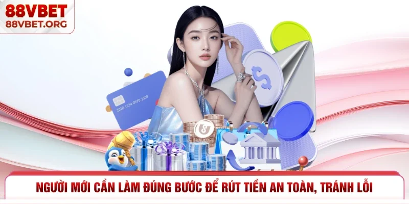 Người mới cần làm đúng bước để rút tiền an toàn, tránh lỗi 