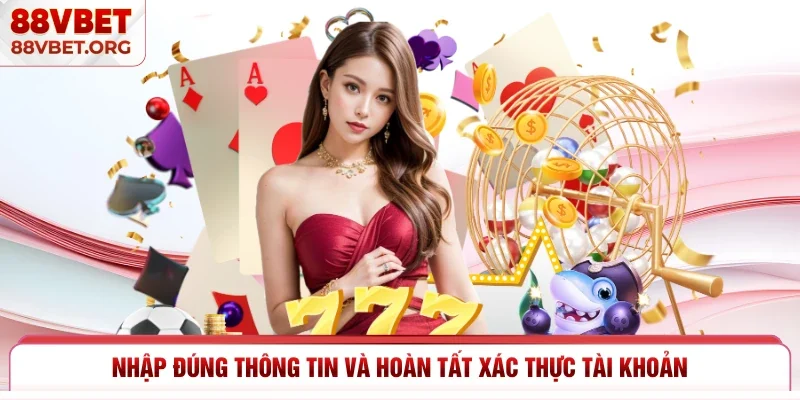 Nhập đúng thông tin và hoàn tất xác thực tài khoản 