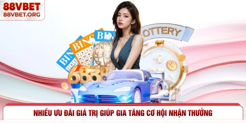 Nhiều ưu đãi giá trị giúp gia tăng cơ hội nhận thưởng