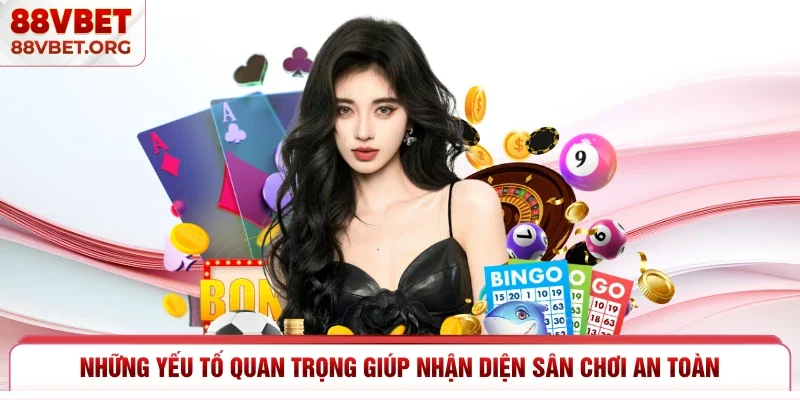 Những yếu tố quan trọng giúp nhận diện sân chơi an toàn