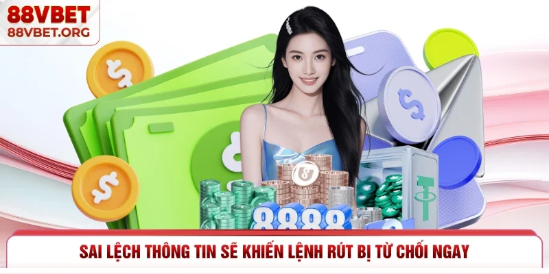 Sai lệch thông tin sẽ khiến lệnh rút bị từ chối ngay 