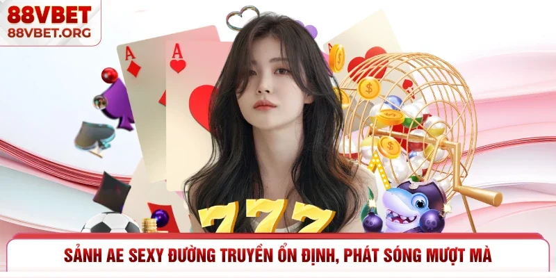 Sảnh AE Sexy đường truyền ổn định, phát sóng mượt mà 