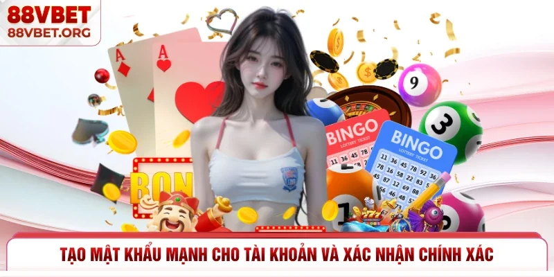 Tạo mật khẩu mạnh cho tài khoản và xác nhận chính xác 