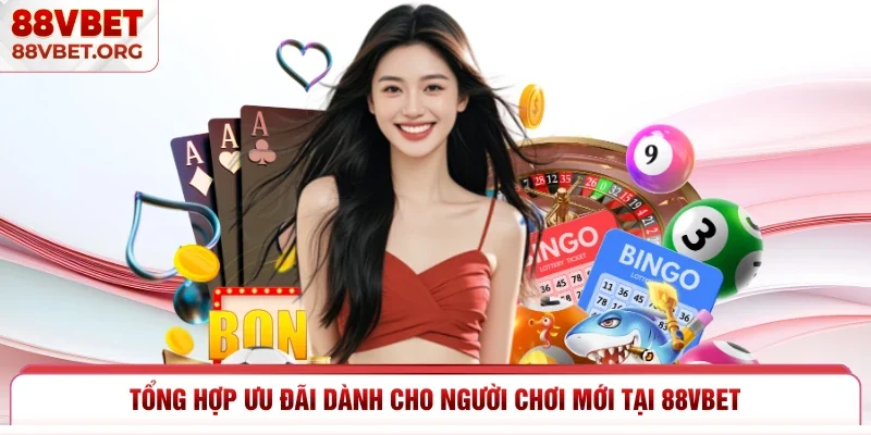 Tổng hợp ưu đãi dành cho người chơi mới tại 88vbet