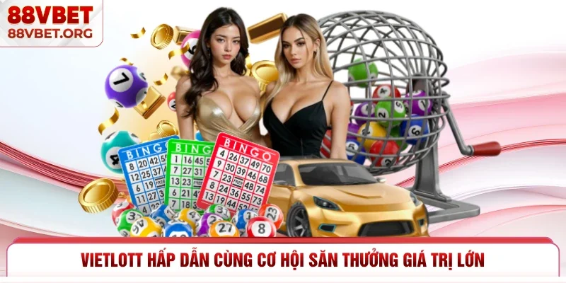 Vietlott hấp dẫn cùng cơ hội săn thưởng giá trị lớn